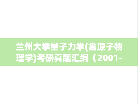 兰州大学量子力学(含原子物理学)考研真题汇编（2001-2016）,兰州大学量子力学(含原子物理学)考研真题汇编（2001-2016）,兰州大学汇编,量子力学汇编,第1张