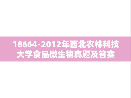 18664-2012年西北农林科技大学食品微生物真题及答案