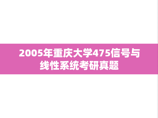 2005年重庆大学475信号与线性系统考研真题
