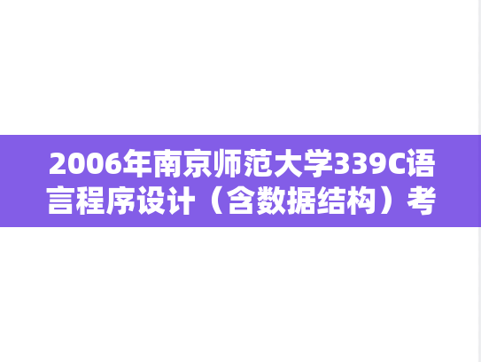 2006年南京师范大学339C语言程序设计（含数据结构）考研真题