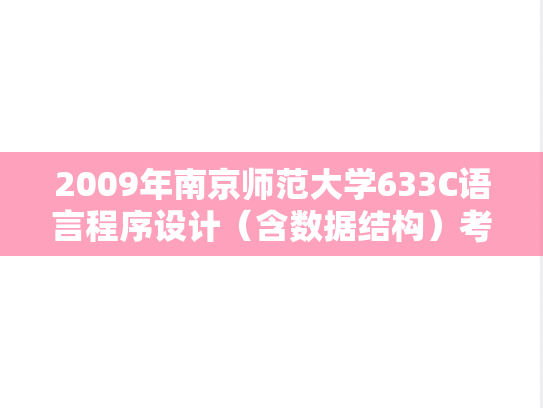 2009年南京师范大学633C语言程序设计（含数据结构）考研真题