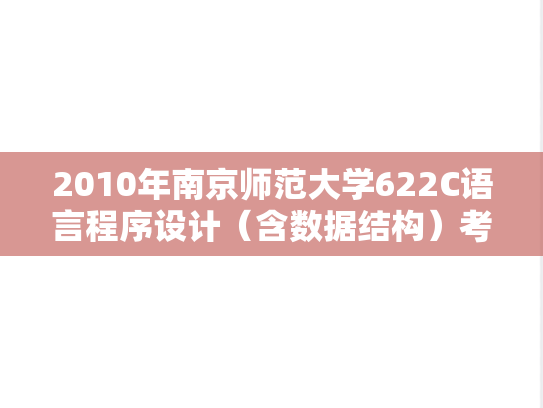 2010年南京师范大学622C语言程序设计（含数据结构）考研真题