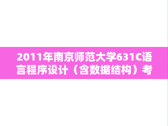 2011年南京师范大学631C语言程序设计（含数据结构）考研真题
