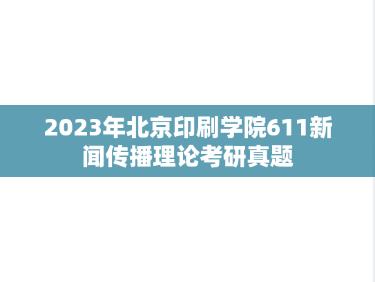 2023年北京印刷学院611新闻传播理论考研真题