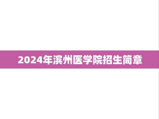 2024年滨州医学院招生简章,2024年滨州医学院招生简章,滨州医学院,第1张