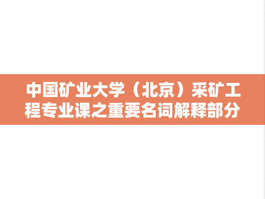 中国矿业大学（北京）采矿工程专业课之重要名词解释部分,中国矿业大学（北京）采矿工程专业课之重要名词解释部分,中国矿业大学,参考笔记,第1张