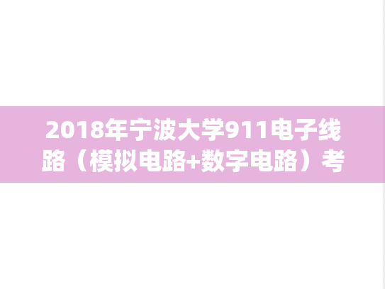 2018年宁波大学911电子线路（模拟电路+数字电路）考研真题.zip