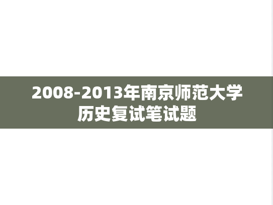 2008-2013年南京师范大学历史复试笔试题,2008-2013年南京师范大学历史复试笔试题,南京师范大学,第1张