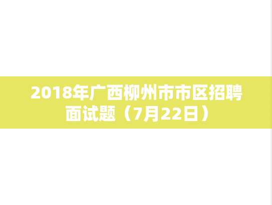 2018年广西柳州市市区招聘面试题(7月22日),第1张 2018年广西柳州市市区招聘面试题(7月22日),2018年广西柳州市市区招聘面试题(7月22日),第1张