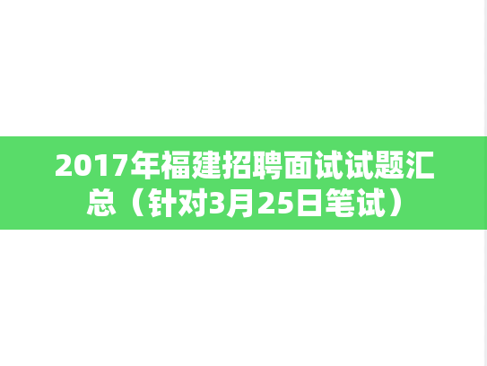 2017年福建招聘面试试题汇总（针对3月25日笔试）,2017年福建招聘面试试题汇总（针对3月25日笔试）,第1张