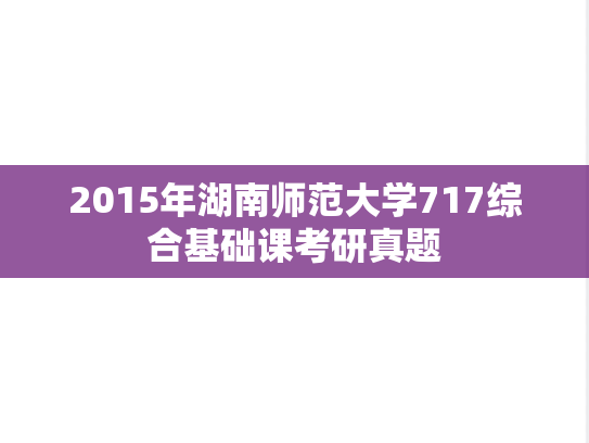 2015年湖南师范大学717综合基础课考研真题