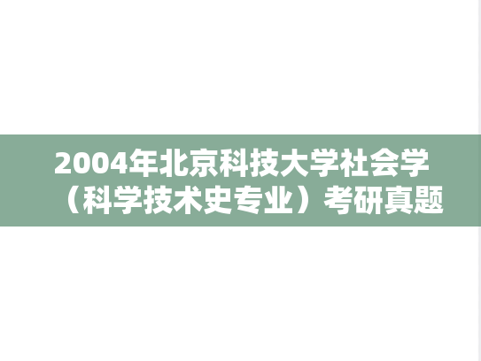 2004年北京科技大学社会学（科学技术史专业）考研真题