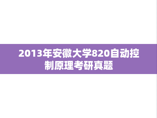 2013年安徽大学820自动控制原理考研真题