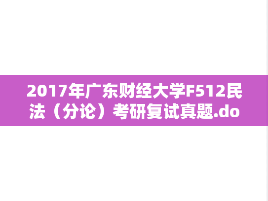 2017年广东财经大学F512民法(分论)考研复试真题.doc,广东财经大学,第1张 2017年广东财经大学F512民法(分论)考研复试真题.doc,2017年广东财经大学F512民法(分论)考研复试真题.doc,广东财经大学,第1张