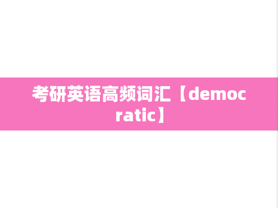 考研英语高频词汇【democratic】,考研英语高频词汇【democratic】,高频词汇,第1张
