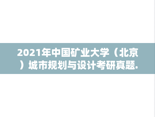 2021年中国矿业大学（北京）城市规划与设计考研真题.pdf