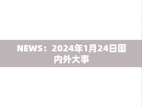 NEWS：2024年1月24日国内外大事