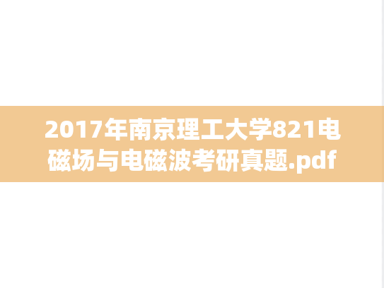 2017年南京理工大学821电磁场与电磁波考研真题.pdf