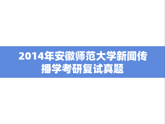 2014年安徽师范大学新闻传播学考研复试真题,2014年安徽师范大学新闻传播学考研复试真题,安徽师范大学复试真题,安徽师范大学,复试真题,第1张