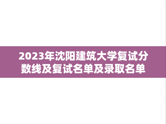 2023年沈阳建筑大学复试分数线及复试名单及录取名单