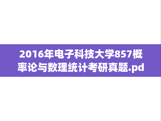 2016年电子科技大学857概率论与数理统计考研真题.pdf
