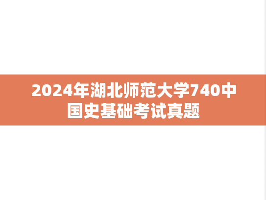 2024年湖北师范大学740中国史基础考试真题