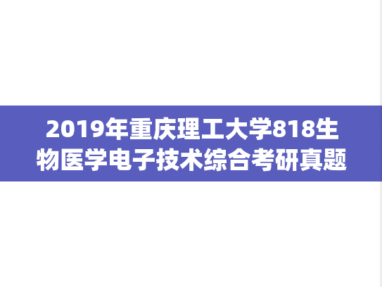 2019年重庆理工大学818生物医学电子技术综合考研真题.pdf
