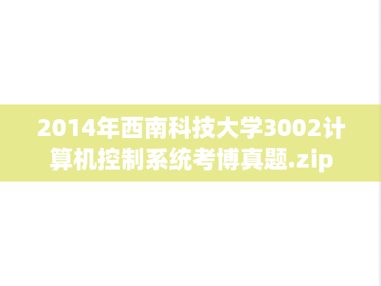 2014年西南科技大学3002计算机控制系统考博真题.zip