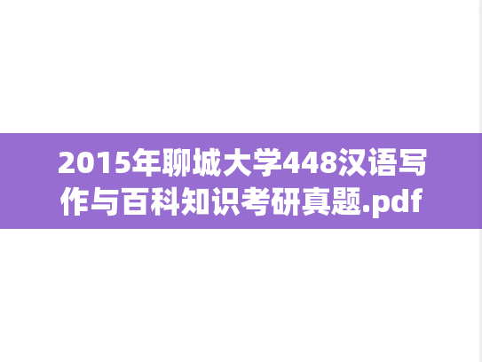 2015年聊城大学448汉语写作与百科知识考研真题.pdf