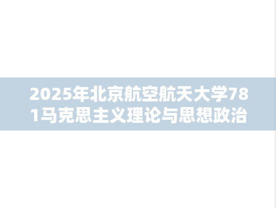 2025年北京航空航天大学781马克思主义理论与思想政治教育考研真题