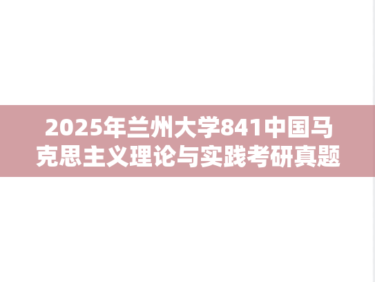 2025年兰州大学841中国马克思主义理论与实践考研真题