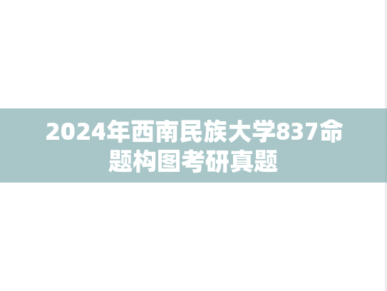 2024年西南民族大学837命题构图考研真题