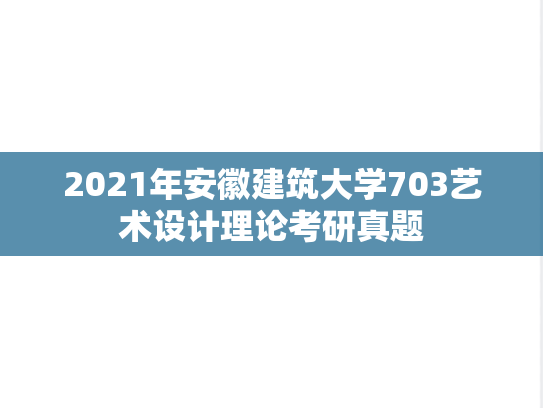 2021年安徽建筑大学703艺术设计理论考研真题