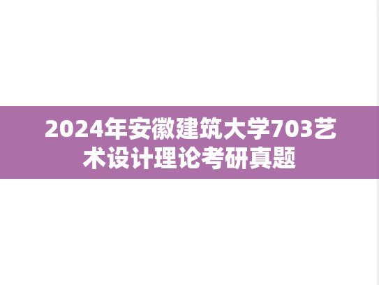 2024年安徽建筑大学703艺术设计理论考研真题