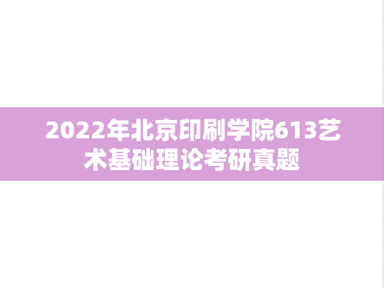 2022年北京印刷学院613艺术基础理论考研真题