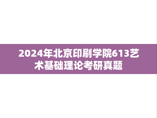 2024年北京印刷学院613艺术基础理论考研真题