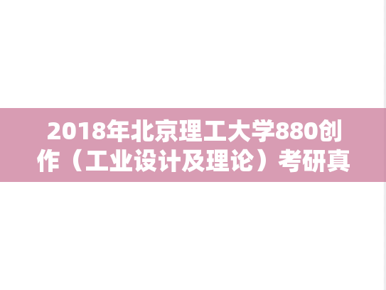 2018年北京理工大学880创作（工业设计及理论）考研真题