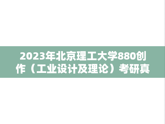 2023年北京理工大学880创作（工业设计及理论）考研真题