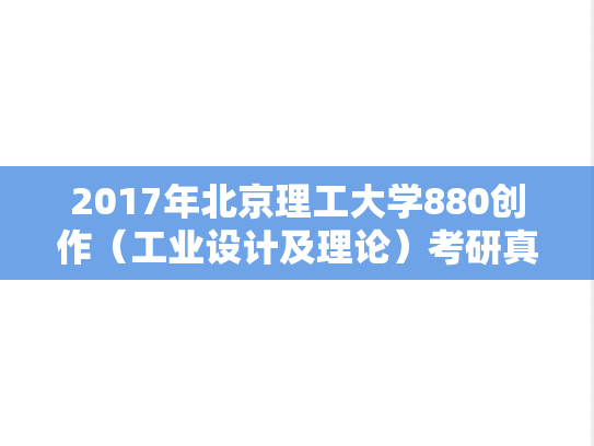 2017年北京理工大学880创作（工业设计及理论）考研真题
