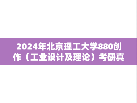 2024年北京理工大学880创作（工业设计及理论）考研真题