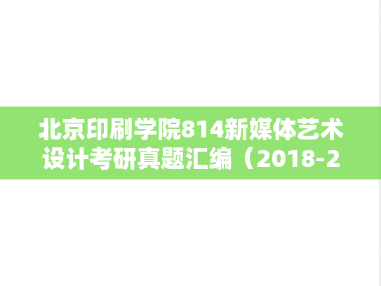 北京印刷学院814新媒体艺术设计考研真题汇编（2018-2024）