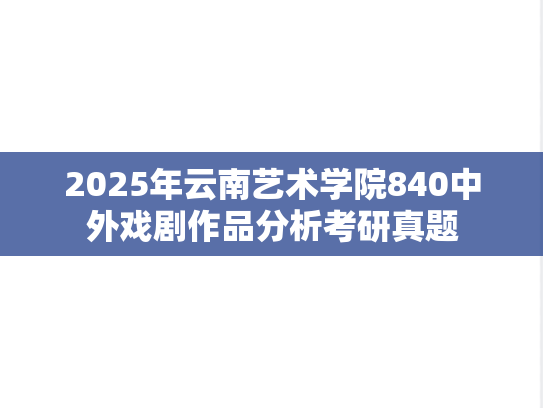 2025年云南艺术学院840中外戏剧作品分析考研真题