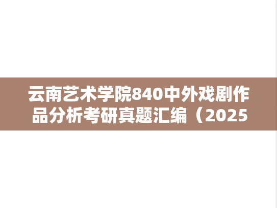 云南艺术学院840中外戏剧作品分析考研真题汇编（2025）