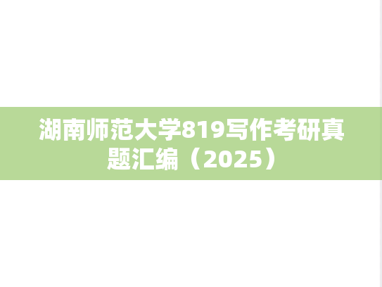 湖南师范大学819写作考研真题汇编（2025）