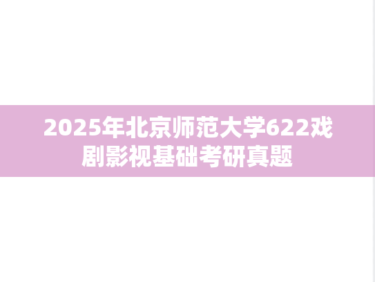 2025年北京师范大学622戏剧影视基础考研真题