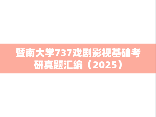 暨南大学737戏剧影视基础考研真题汇编（2025）