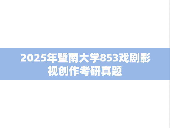 2025年暨南大学853戏剧影视创作考研真题