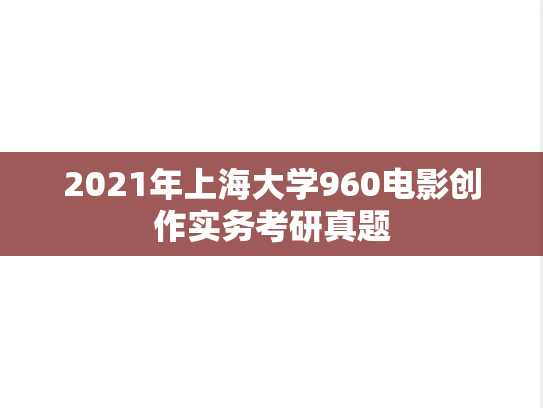 2021年上海大学960电影创作实务考研真题