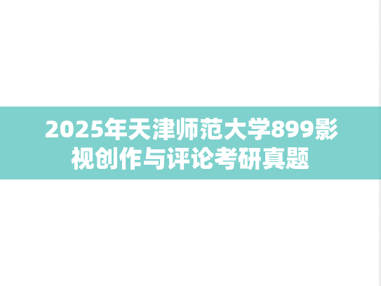 2025年天津师范大学899影视创作与评论考研真题