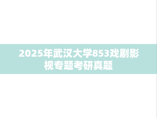 2025年武汉大学853戏剧影视专题考研真题